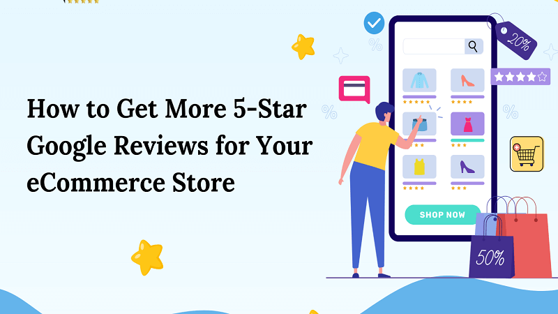 How to Get More 5-Star Google Reviews for Your eCommerce Store