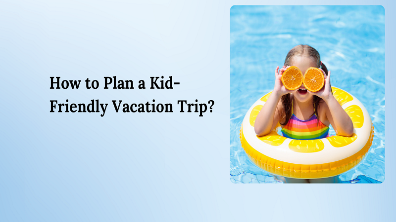 How to Plan a Kid-Friendly Vacation Trip?